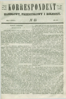 Korrespondent Handlowy, Przemysłowy i Rolniczy : wychodzi dwa razy na tydzień przy Gazecie Warszawskiéj. 1851, № 45 (4 czerwca)