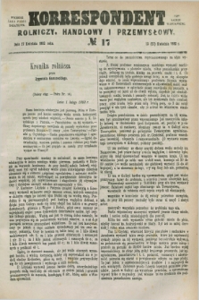 Korrespondent Rolniczy, Handlowy i Przemysłowy : wychodzi jako pismo dodatkowe przy Gazecie Warszawskiej. 1882, № 17 (27 kwietnia)