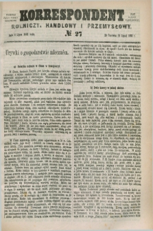 Korrespondent Rolniczy, Handlowy i Przemysłowy : wychodzi jako pismo dodatkowe przy Gazecie Warszawskiej. 1882, № 27 (6 lipca)