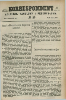 Korrespondent Rolniczy, Handlowy i Przemysłowy : wychodzi jako pismo dodatkowe przy Gazecie Warszawskiej. 1884, № 26 (26 czerwca)