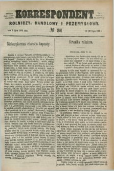 Korrespondent Rolniczy, Handlowy i Przemysłowy : wychodzi jako pismo dodatkowe przy Gazecie Warszawskiej. 1884, № 31 (31 lipca)