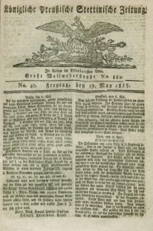 Königliche Preußische Stettinische Zeitung. 1815, No. 40 (19 May)
