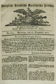 Königliche Preußische Stettinische Zeitung. 1815, No. 103 (25 December)