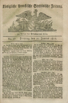 Königliche Preußische Stettinische Zeitung. 1817, No. 49 (20 Junius)