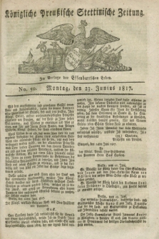 Königliche Preußische Stettinische Zeitung. 1817, No. 50 (23 Junius)