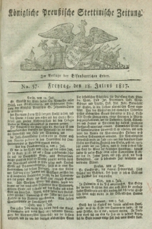 Königliche Preußische Stettinische Zeitung. 1817, No. 57 (18 Julius) + dod.