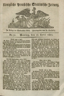 Königliche Preußische Stettinische Zeitung. 1821, No. 31 (16 April)
