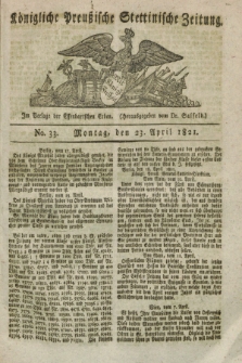 Königliche Preußische Stettinische Zeitung. 1821, No. 33 (23 April)
