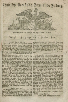 Königliche Preußische Stettinische Zeitung. 1821, No. 46 (8 Junius)