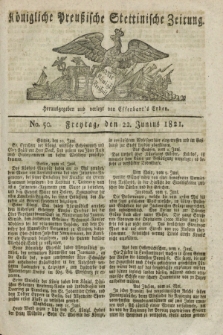 Königliche Preußische Stettinische Zeitung. 1821, No. 50 (22 Junius)