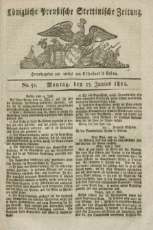 Königliche Preußische Stettinische Zeitung. 1821, No. 51 (25 Junius) + dod.