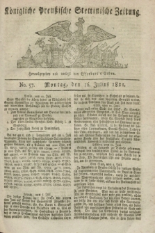 Königliche Preußische Stettinische Zeitung. 1821, No. 57 (16 Julius)