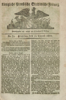 Königliche Preußische Stettinische Zeitung. 1821, No. 70 (31 August)
