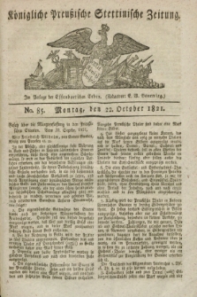 Königliche Preußische Stettinische Zeitung. 1821, No. 85 (22 October) + dod.