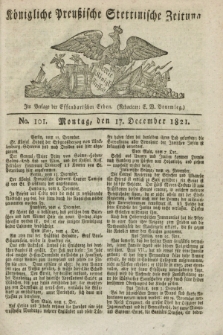 Königliche Preußische Stettinische Zeitung. 1821, No. 101 (17 December) + dod.
