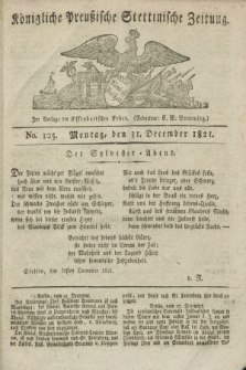 Königliche Preußische Stettinische Zeitung. 1821, No. 105 (31 December)