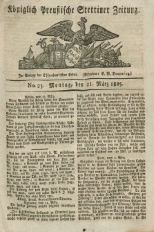 Königlich Preußische Stettiner Zeitung. 1825, No. 23 (21 März) + dod.