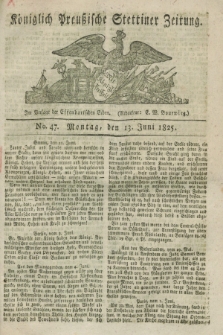 Königlich Preußische Stettiner Zeitung. 1825, No. 47 (13 Juni) + dod.