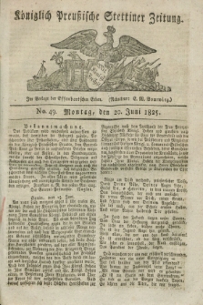 Königlich Preußische Stettiner Zeitung. 1825, No. 49 (20 Juni) + dod.