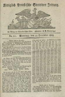 Königlich Preußische Stettiner Zeitung. 1825, No. 101 (19 December) + dod.