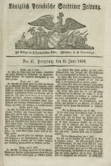Königlich Preußische Stettiner Zeitung. 1830, No. 47 (11 Juni) + dod.
