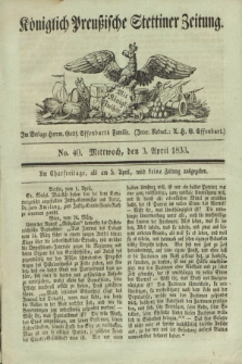Königlich Preußische Stettiner Zeitung. 1833, No. 40 (3 April) + dod.