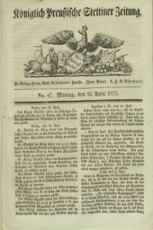 Königlich Preußische Stettiner Zeitung. 1833, No. 47 (22 April) + dod.