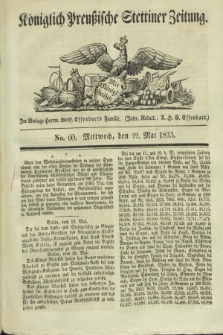 Königlich Preußische Stettiner Zeitung. 1833, No. 60 (22 Mai)