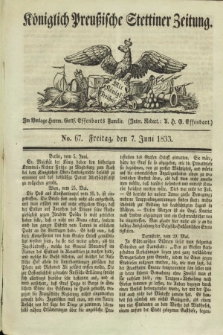 Königlich Preußische Stettiner Zeitung. 1833, No. 67 (7 Juni) + dod.