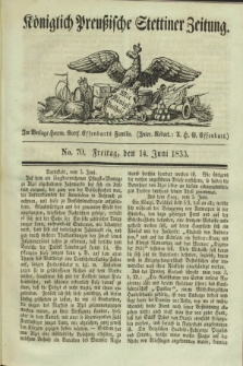 Königlich Preußische Stettiner Zeitung. 1833, No. 70 (14 Juni) + dod.