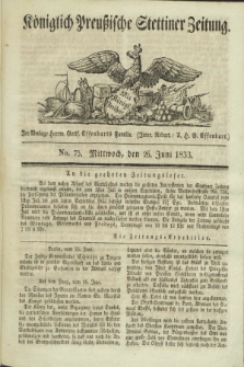 Königlich Preußische Stettiner Zeitung. 1833, No. 75 (26 Juni)