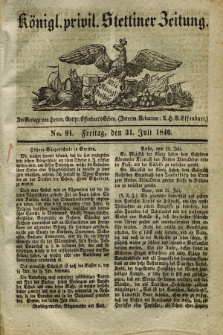 Königl. privil. Stettiner Zeitung. 1840, No. 91 (31 Juli) + dod.