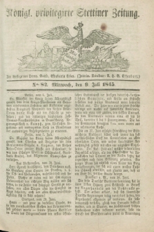 Königl. privilegirte Stettiner Zeitung. 1845, No. 82 (9 Juli) + dod.