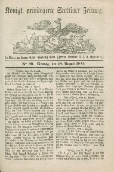 Königl. privilegirte Stettiner Zeitung. 1845, No. 99 (18 August) + dod.