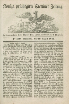 Königl. privilegirte Stettiner Zeitung. 1845, No. 100 (20 August) + dod.