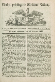 Königl. privilegirte Stettiner Zeitung. 1845, No. 130 (29 Oktober) + dod.