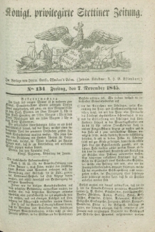 Königl. privilegirte Stettiner Zeitung. 1845, No. 134 (7 November) + dod.