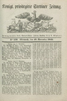 Königl. privilegirte Stettiner Zeitung. 1845, No. 139 (19 November) + dod.