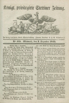 Königl. privilegirte Stettiner Zeitung. 1845, No. 145 (3 Dezember) + dod.