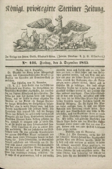 Königl. privilegirte Stettiner Zeitung. 1845, No. 146 (5 Dezember) + dod.