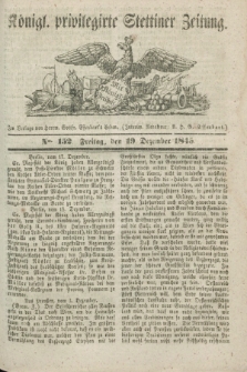 Königl. privilegirte Stettiner Zeitung. 1845, No. 152 (19 Dezember) + dod.