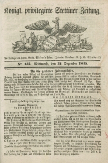 Königl. privilegirte Stettiner Zeitung. 1845, No. 157 (31 Dezember) + dod.