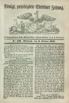Königl. privilegirte Stettiner Zeitung. 1847, No. 120 (6 Oktober) + dod.