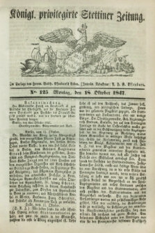 Königl. privilegirte Stettiner Zeitung. 1847, No. 125 (18 Oktober) + dod.