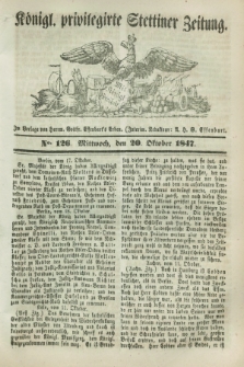 Königl. privilegirte Stettiner Zeitung. 1847, No. 126 (20 Oktober) + dod.
