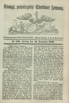 Königl. privilegirte Stettiner Zeitung. 1847, No. 136 (12 November) + dod.