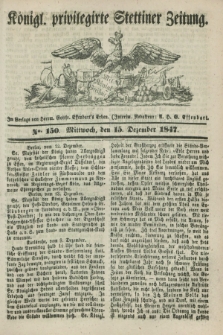 Königl. privilegirte Stettiner Zeitung. 1847, No. 150 (15 Dezember) + dod.