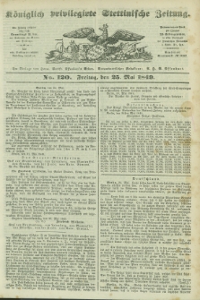 Königlich privilegirte Stettinische Zeitung. 1849, No. 120 (25 Mai) + dod.