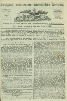 Königlich privilegirte Stettinische Zeitung. 1849, No. 145 (25 Juni) + dod.
