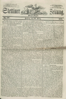 Stettiner Zeitung. 1856, No. 137 (21 März) - Morgen-Ausgabe